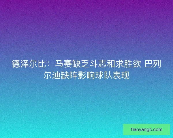 德泽尔比：马赛缺乏斗志和求胜欲 巴列尔迪缺阵影响球队表现